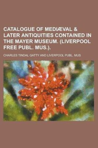 Cover of Catalogue of Mediaeval & Later Antiquities Contained in the Mayer Museum. (Liverpool Free Publ. Mus.)