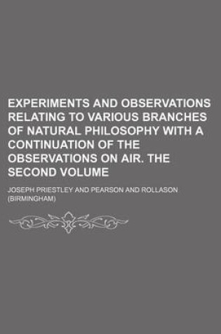 Cover of Experiments and Observations Relating to Various Branches of Natural Philosophy with a Continuation of the Observations on Air. the Second Volume