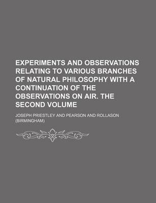 Book cover for Experiments and Observations Relating to Various Branches of Natural Philosophy with a Continuation of the Observations on Air. the Second Volume