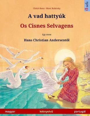 Book cover for A Vad Hattyuk - OS Cisnes Selvagens. Bilingual Children's Book Adapted from a Fairy Tale by Hans Christian Andersen (Hungarian - Portuguese / Magyar - Portugal)