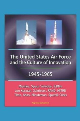Cover of The United States Air Force and the Culture of Innovation, 1945-1965 - Missiles, Space Vehicles, ICBMs, von Karman, Schriever, RAND, MITRE, Titan, Atlas, Minuteman, Sputnik Crisis