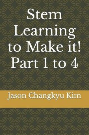 Cover of Stem Learning to Make it! Part 1 to 4