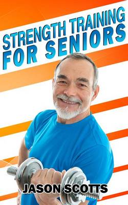 Book cover for Strength Training for Seniors: An Easy & Complete Step by Step Guide for You