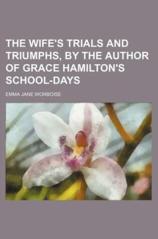 Cover of The Wife's Trials and Triumphs, by the Author of Grace Hamilton's School-Days