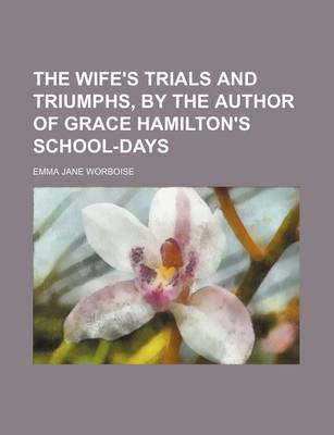 Book cover for The Wife's Trials and Triumphs, by the Author of Grace Hamilton's School-Days