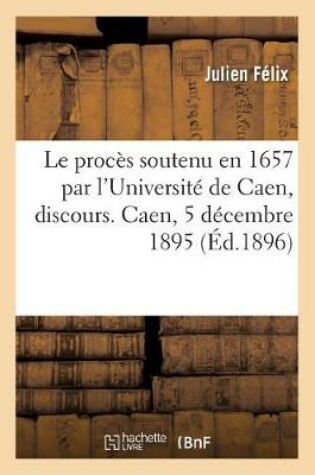 Cover of Le Proces Soutenu En 1657 Par l'Universite de Caen, Discours