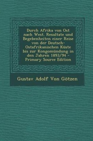 Cover of Durch Afrika Von Ost Nach West. Resultate Und Begebenheiten Einer Reise Von Der Deutsch-Ostafrikanischen Kuste Bis Zur Kongomundung in Den Jahren 1893/94