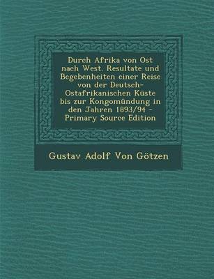 Book cover for Durch Afrika Von Ost Nach West. Resultate Und Begebenheiten Einer Reise Von Der Deutsch-Ostafrikanischen Kuste Bis Zur Kongomundung in Den Jahren 1893/94