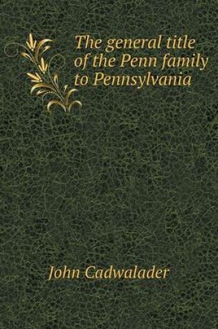 Cover of The general title of the Penn family to Pennsylvania