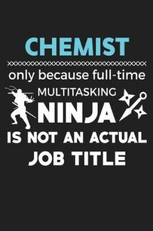 Cover of Chemist Only Because Full-Time Multitasking Ninja Is Not An Actual Job Title