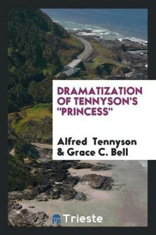 Cover of Dramatization of Tennyson's Princess