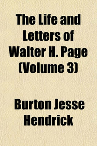 Cover of The Life and Letters of Walter H. Page (Volume 3)