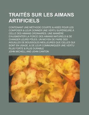 Book cover for Traites Sur Les Aimans Artificiels; Contenant Une Methode Courte & Aisee Pour Les Composer & Leur Donner Une Vertu Superieure a Celle Des Aimans Ordinaires; Une Maniere D'Augmenter La Force Des Aimans Naturels & de Changer Leurs