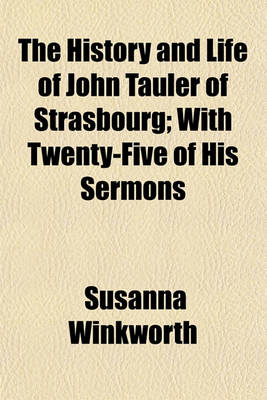 Book cover for The History and Life of John Tauler of Strasbourg; With Twenty-Five of His Sermons