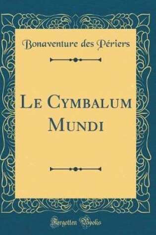 Cover of Le Cymbalum Mundi (Classic Reprint)