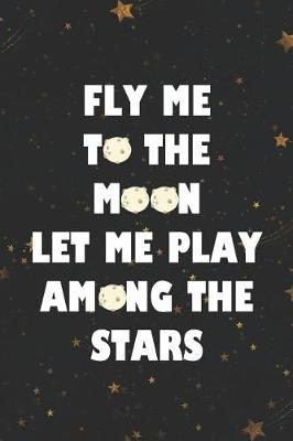 Book cover for Fly Me To The Moon Let Me Play Among The Stars