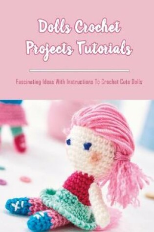 Cover of Dolls Crochet Projects Tutorials