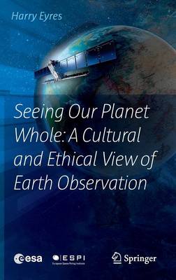 Book cover for Seeing Our Planet Whole: A Cultural and Ethical View of Earth Observation