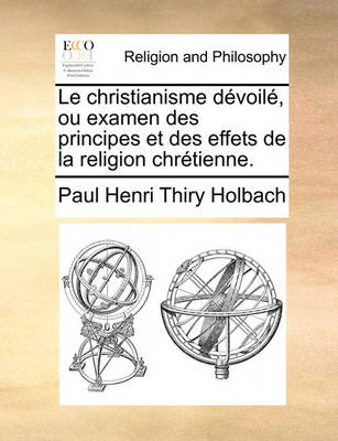 Book cover for Le Christianisme Devoile, Ou Examen Des Principes Et Des Effets de La Religion Chretienne.