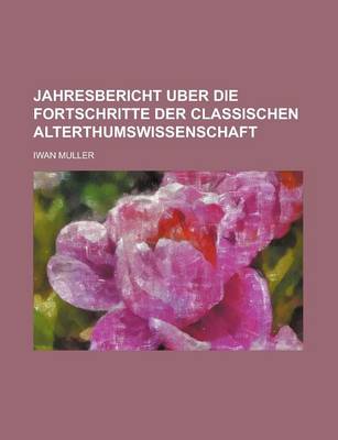 Book cover for Jahresbericht Uber Die Fortschritte Der Classischen Alterthumswissenschaft