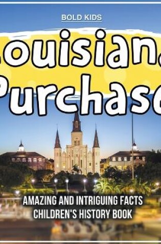 Cover of Louisiana Purchase Amazing And Intriguing Facts Children's History Book