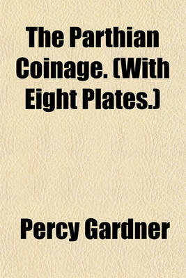 Book cover for The Parthian Coinage. (with Eight Plates.)