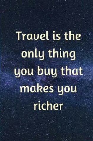 Cover of Travel is the only thing you buy that makes you richer