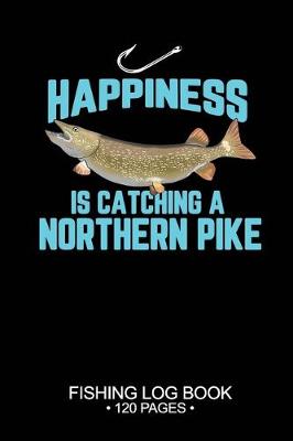 Book cover for Happiness Is catching A Northern Pike Fishing Log Book 120 Pages