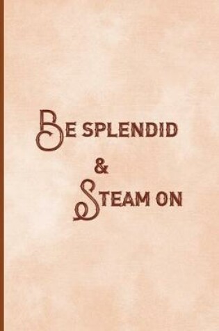 Cover of Be Splendid & Steam On