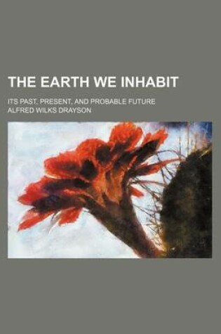 Cover of The Earth We Inhabit; Its Past, Present, and Probable Future