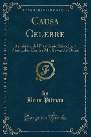 Cover of Causa Celebre: Asesinato del Presidente Lincoln, y Atentados Contra Mr. Seward y Otros (Classic Reprint)