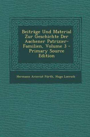 Cover of Beitrage Und Material Zur Geschichte Der Aachener Patrizier-Familien, Volume 3 - Primary Source Edition