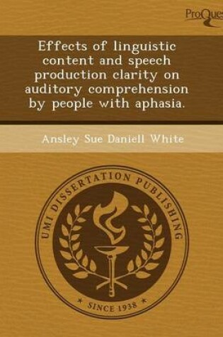 Cover of Effects of Linguistic Content and Speech Production Clarity on Auditory Comprehension by People with Aphasia