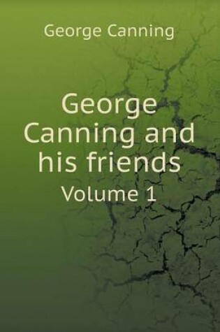 Cover of George Canning and his friends Volume 1