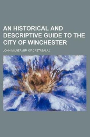 Cover of An Historical and Descriptive Guide to the City of Winchester