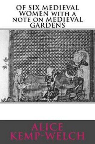 Cover of OF SIX MEDIEVAL WOMEN with a note on MEDIEVAL GARDENS