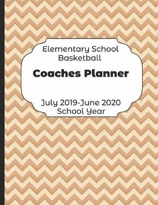 Book cover for Elementary School Basketball Coaches Planner July 2019 - June 2020 School Year