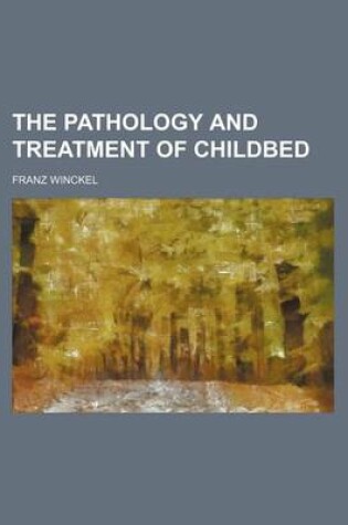 Cover of The Pathology and Treatment of Childbed