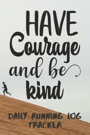 Cover of Have Courage And Be Kind Daily Running Log Tracker