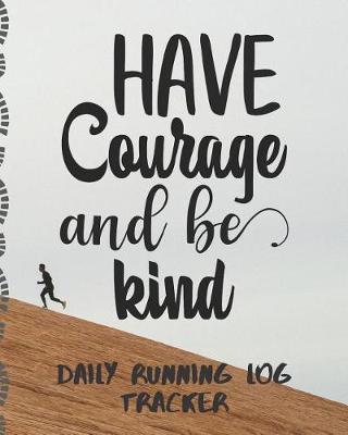 Book cover for Have Courage And Be Kind Daily Running Log Tracker