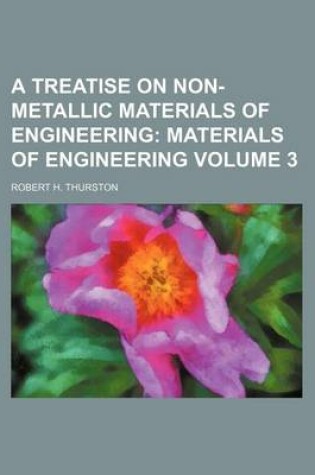 Cover of A Treatise on Non-Metallic Materials of Engineering Volume 3