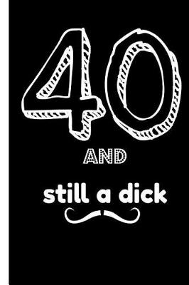 Book cover for 40 and Still a Dick