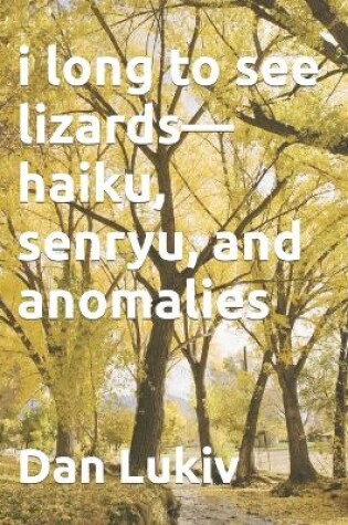 Cover of i long to see lizards-haiku, senryu, and anomalies