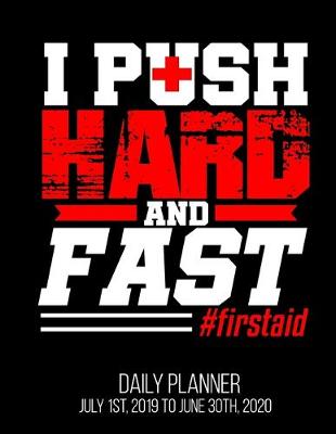 Book cover for I Push Hard And Fast #firstaid Daily Planner July 1st, 2019 To June 30th, 2020