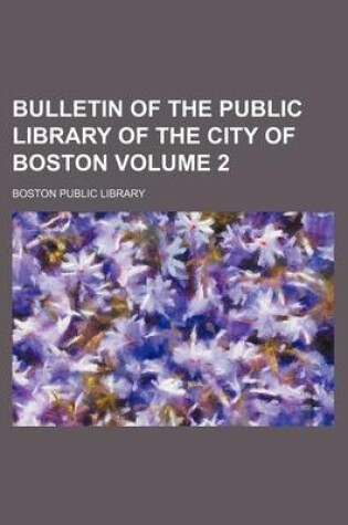 Cover of Bulletin of the Public Library of the City of Boston Volume 2