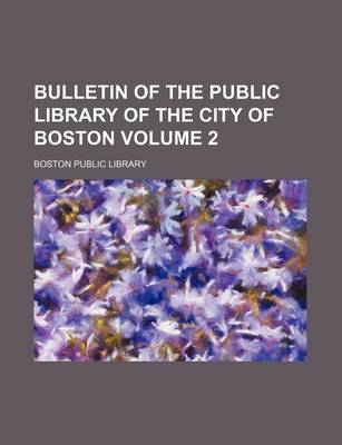 Book cover for Bulletin of the Public Library of the City of Boston Volume 2