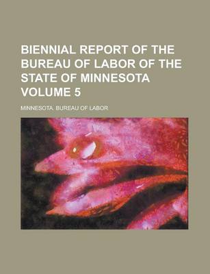 Book cover for Biennial Report of the Bureau of Labor of the State of Minnesota Volume 5