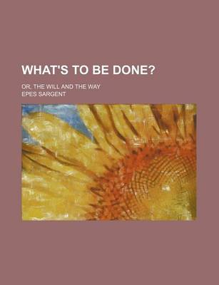 Book cover for What's to Be Done?; Or, the Will and the Way