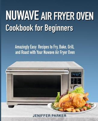 Cover of Nuwave Air Fryer Oven Cookbook for Beginners