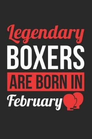 Cover of Boxing Notebook - Legendary Boxers Are Born In February Journal - Birthday Gift for Boxer Diary